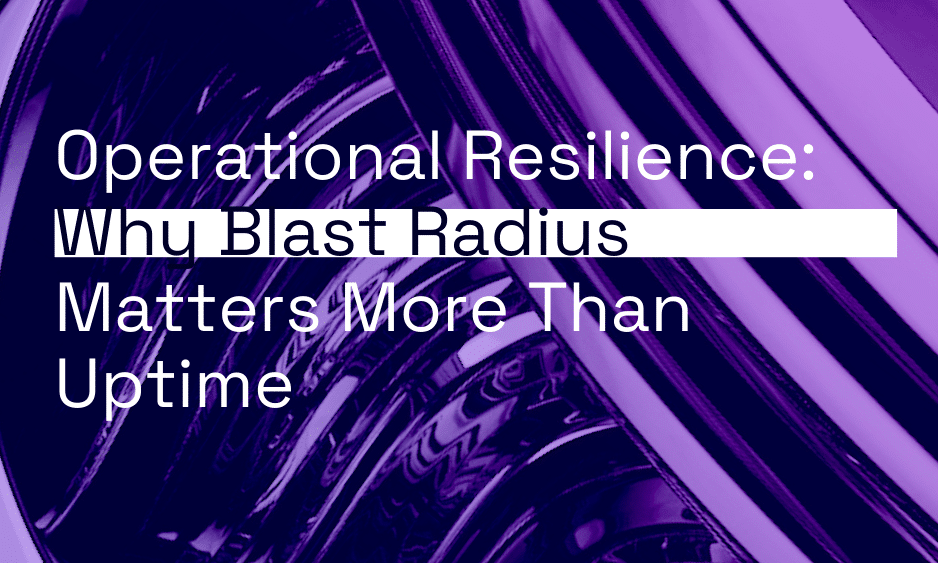 Operational Resilience: Why Blast Radius Matters More Than Uptime thumbnail