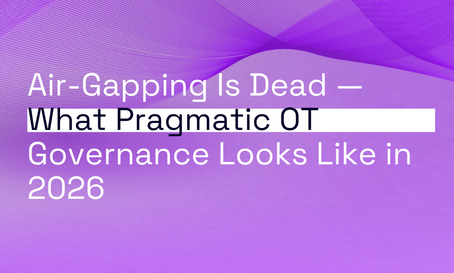 Air-Gapping Is Dead — What Pragmatic OT Governance Looks Like in 2026 thumbnail