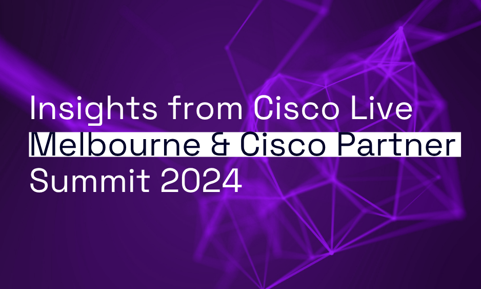 Insights from Cisco Live Melbourne & Cisco Partner Summit thumbnail