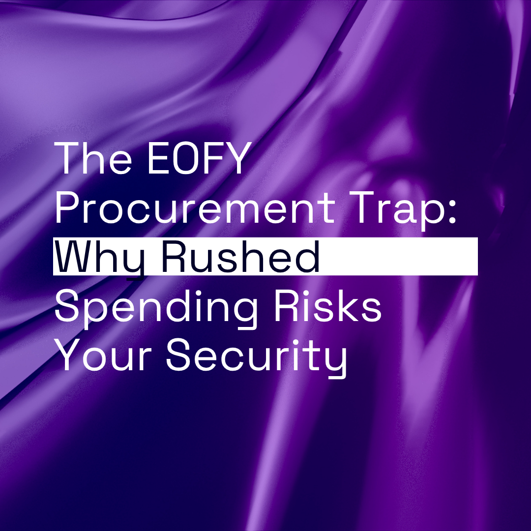The Procurement Trap: Why Your EOFY Spending Decisions Are Your Biggest Cyber Risk thumbnail