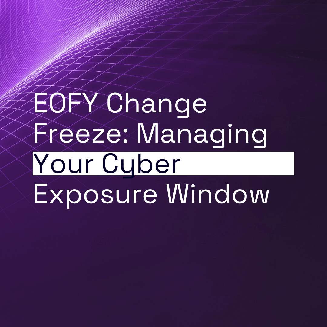 The Exposure Window: Why Your Security Posture Is Most Vulnerable When EOFY Goes Quiet thumbnail