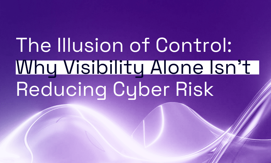 The Illusion of Control: Why Visibility Alone Isn’t Reducing Cyber Risk thumbnail
